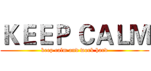 ＫＥＥＰ ＣＡＬＭ (keep calm and work hard)
