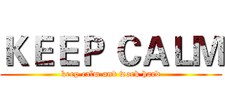 ＫＥＥＰ ＣＡＬＭ (keep calm and work hard)