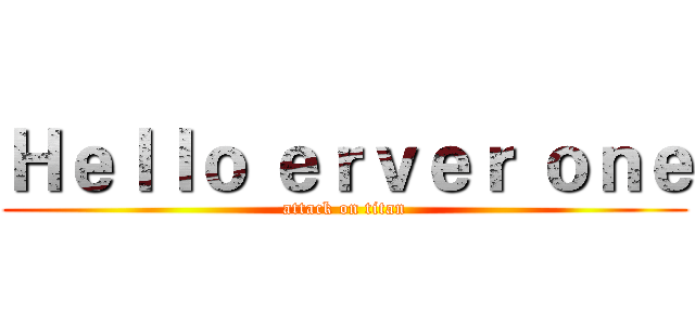 Ｈｅｌｌｏ ｅｒｖｅｒ ｏｎｅ (attack on titan)