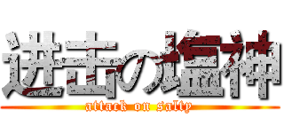 进击の塩神 (attack on salty)