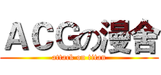 ＡＣＧの漫舍 (attack on titan)