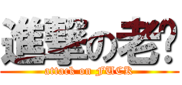 進撃の老吴 (attack on FUCK)