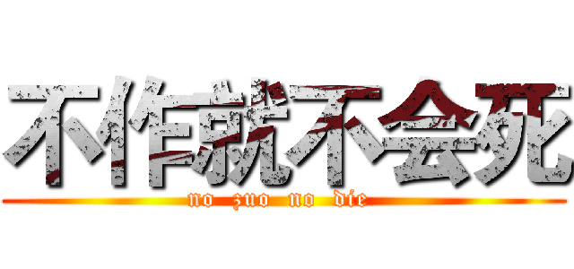 不作就不会死 (no  zuo  no  die )