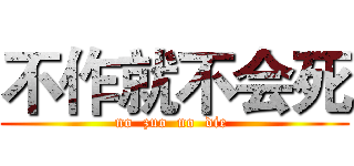 不作就不会死 (no  zuo  no  die )