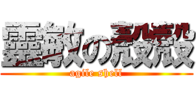 靈敏の殼殼 (agile shell)