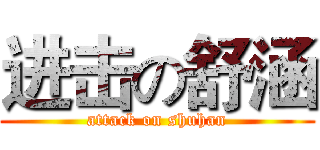 进击の舒涵 (attack on shuhan)