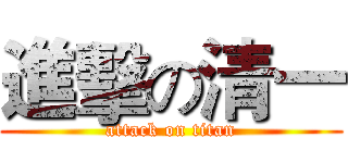 進擊の清一 (attack on titan)