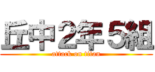 丘中２年５組 (attack on titan)