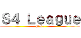 Ｓ４ Ｌｅａｇｕｅ (Blade)
