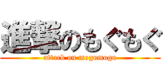 進撃のもぐもぐ (attack on mogumogu)