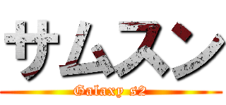 サムスン (Galaxy s2)