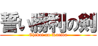 誓い勝利の剣 (Chikai no Kariba)