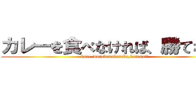カレーを食べなければ、勝てない！ (kare-wotabenakereba,katenai!)