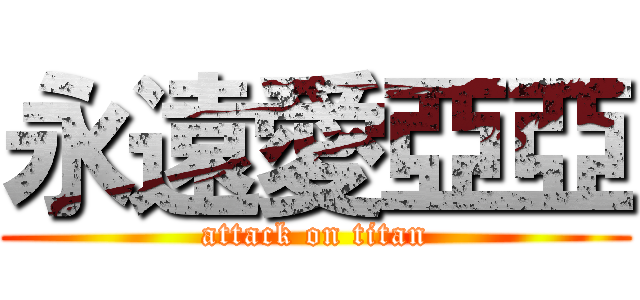 永遠愛亞亞 (attack on titan)