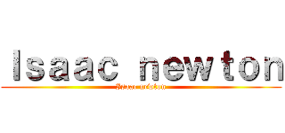 Ｉｓａａｃ ｎｅｗｔｏｎ (Isaac newton)