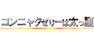 コンニャクぜりーは太っ腹 ()
