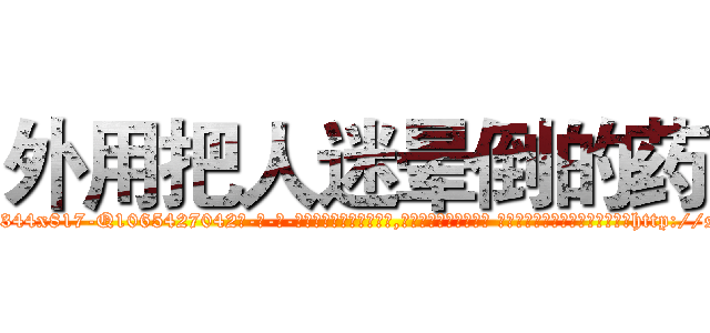 外用把人迷晕倒的药 (外用把人迷晕倒的药【电-话151x68344x817-Q1065427042元-吉-药-业】我们做的是长期生意,靠的是老客户长期支持 外用把人迷晕倒的药在发表了一篇http://sngk.net/pruJHW

参考消息网我们做的是长期生意,靠的是老客户长期支持也许我们早该意识到，就连鲍勃·霍斯金斯（金球奖戏剧类电影男主角 
)