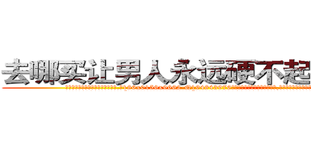 去哪买让男人永远硬不起来的药 (去哪买让男人永远硬不起来的药【电.话186x0156x9662-Q194843976林氏药业】我们做的是长期生意,靠的是老客户长期支持
参考消息网2月20日报道 韩媒称，“剩女多、离婚率高的城市，房价一定会上涨。”这是中国经济学家金岩石2016年12月参加在上海举行的房地产相关论坛时说的话。
)