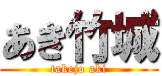 あき竹城 (takejo aki)