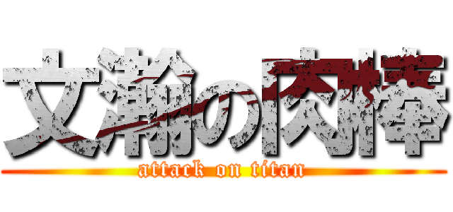 文瀚の肉棒 (attack on titan)