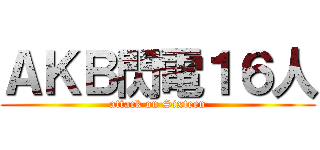 ＡＫＢ閃電１６人 (attack on Sixteen)