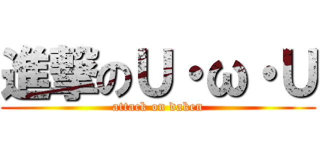 進撃のＵ・ω・Ｕ (attack on daken)