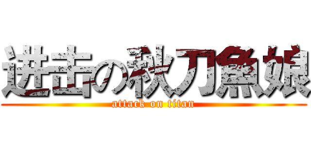 进击の秋刀魚娘 (attack on titan)