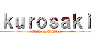 ｋｕｒｏｓａｋｉ (attack on Hunter)