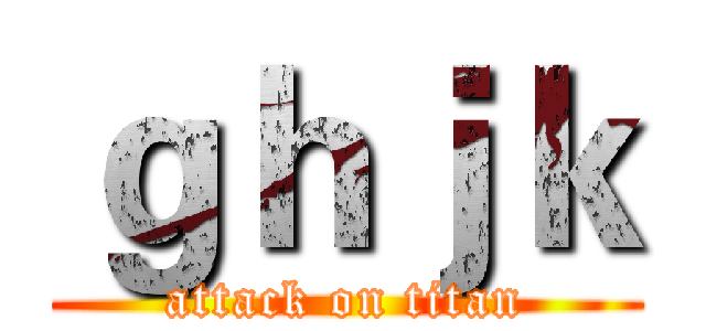 ｇｈｊｋ (attack on titan)