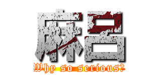 麻呂 (Why so serious?)