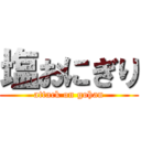 塩おにぎり (attack on gohan)