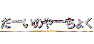 だーいのやーちょく (attack on titan)