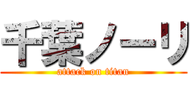 千葉ノーリ (attack on titan)