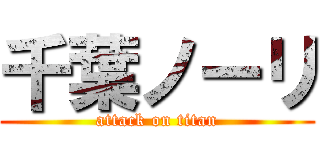千葉ノーリ (attack on titan)