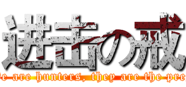 进击の戒 (We are hunters, they are the prey)
