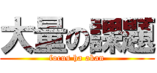 大量の課題 (focus ha akan)