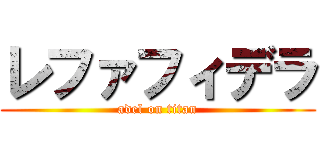 レファフィデラ (adel on titan)