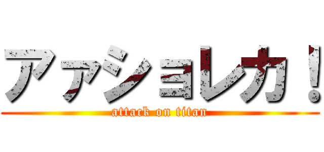 アァショレカ！ (attack on titan)