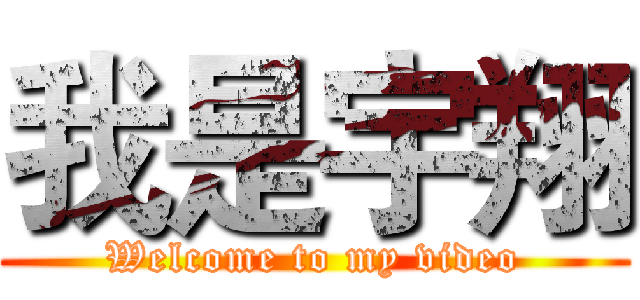 我是宇翔 (Welcome to my video)