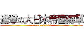 進撃の大日本帝国海軍 (attack on IJNAS)