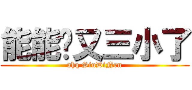 能能你又三小了 (ahq SiuDiNen)