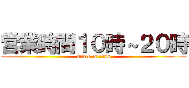 営業時間１０時～２０時 (attack on titan)