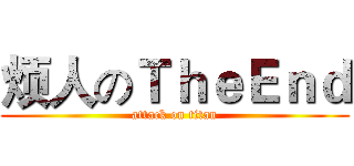 烦人のＴｈｅＥｎｄ (attack on titan)