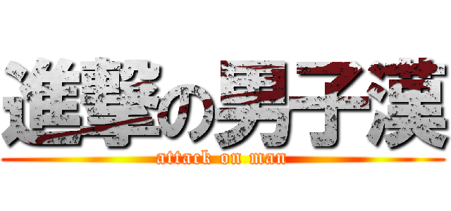 進撃の男子漢 (attack on man)
