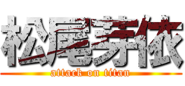 松尾芽依 (attack on titan)