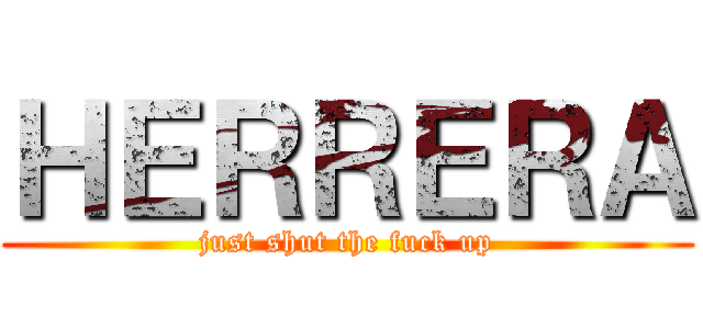 ＨＥＲＲＥＲＡ (just shut the fuck up)