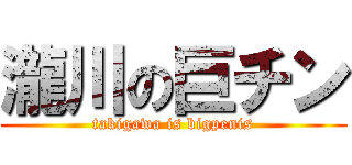 瀧川の巨チン (takigawa is bigpenis)
