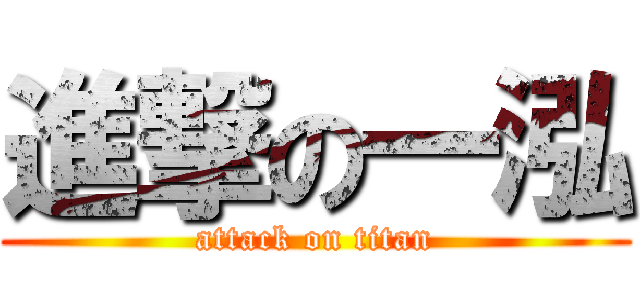 進撃の一泓 (attack on titan)