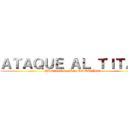 ＡＴＡＱＵＥ ＡＬ ＴＩＴＡＮ (PROYECTO FANDUB LATINO)