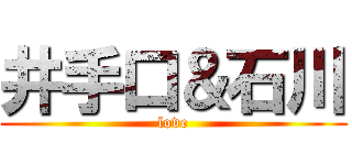 井手口＆石川 (love)